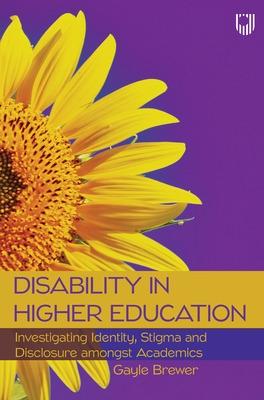 Disability in Higher Education: Investigating Identity, Stigma and Disclosure Amongst Disabled Academics