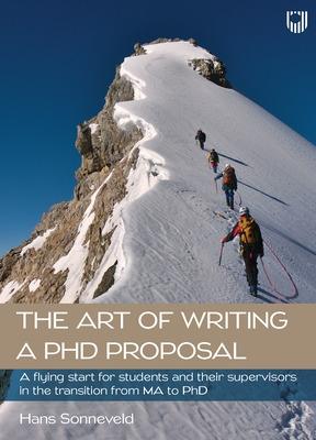 The Art of Writing a PhD Proposal: A Flying Start for Students and Their Supervisors in the Transition from MA to PhD