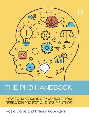 The PhD Handbook: How to Take Care of Yourself, Your Research Project and Your Future