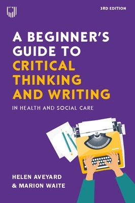 Beginner's Guide to Critical Thinking and Writing in Health and Social Care, 3e