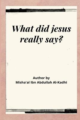 What Did Jesus Really Say?