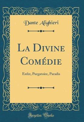 La Divine Comedie: Enfer, Purgatoire, Paradis (Classic Reprint)