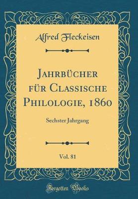 JahrbA1/4cher fA1/4r Classische Philologie, 1860, Vol. 81: Sechster Jahrgang (Classic Reprint)