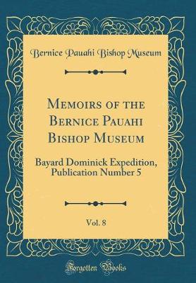 Memoirs of the Bernice Pauahi Bishop Museum, Vol. 8: Bayard Dominick Expedition, Publication Number 5 (Classic Reprint)