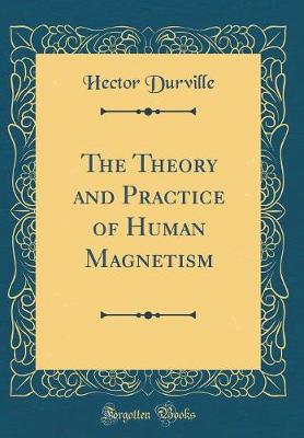 The Theory and Practice of Human Magnetism (Classic Reprint)