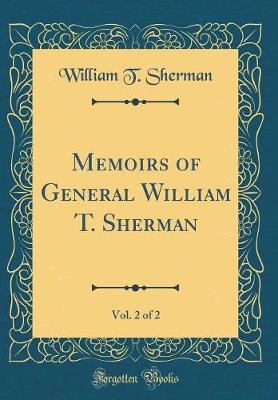 Memoirs of General William T. Sherman, Vol. 2 of 2 (Classic Reprint)