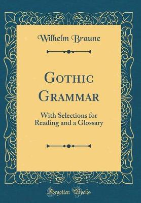 Gothic Grammar: With Selections for Reading and a Glossary (Classic Reprint)