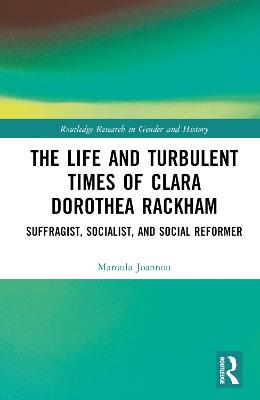 The Life and Turbulent Times of Clara Dorothea Rackham