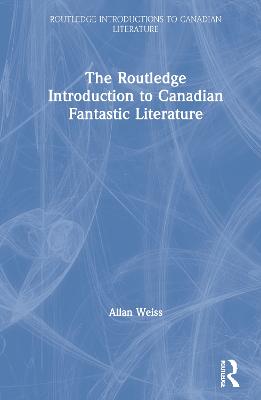 The Routledge Introduction to Canadian Fantastic Literature