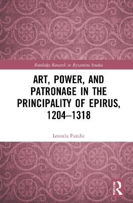 Art, Power, and Patronage in the Principality of Epirus, 1204-1318