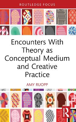 Encounters With Theory as Conceptual Medium and Creative Practice