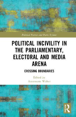 Political Incivility in the Parliamentary, Electoral and Media Arena