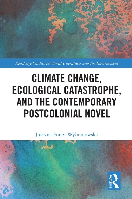 Climate Change, Ecological Catastrophe, and the Contemporary Postcolonial Novel