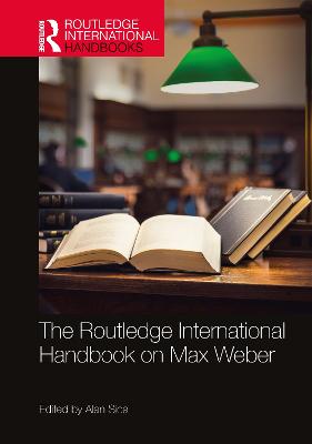 The Routledge International Handbook on Max Weber