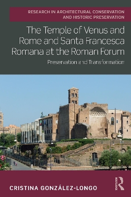 The Temple of Venus and Rome and Santa Francesca Romana at the Roman Forum