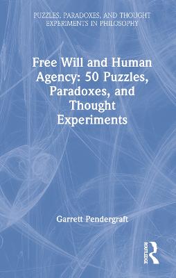 Free Will and Human Agency: 50 Puzzles, Paradoxes, and Thought Experiments