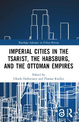 Imperial Cities in the Tsarist, the Habsburg, and the Ottoman Empires