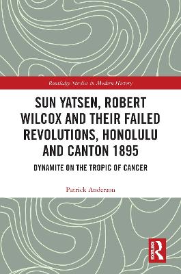 Sun Yatsen, Robert Wilcox and Their Failed Revolutions, Honolulu and Canton 1895