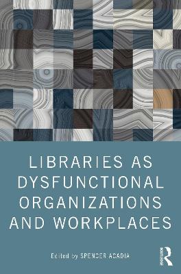 Libraries as Dysfunctional Organizations and Workplaces