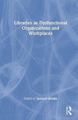 Libraries as Dysfunctional Organizations and Workplaces