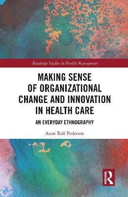 Making Sense of Organizational Change and Innovation in Health Care