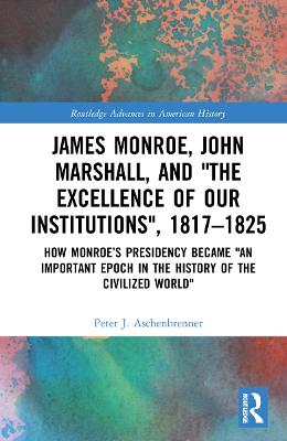 James Monroe, John Marshall and 'The Excellence of Our Institutions', 1817-1825