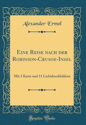 Eine Reise nach der Robinson-Crusoe-Insel: Mit 1 Karte und 11 Lichtdruckbildern (Classic Reprint)