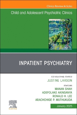 Inpatient Psychiatry, An Issue of Child and Adolescent Psychiatric Clinics of North America