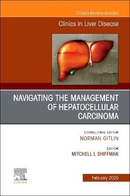 Navigating the Management of Hepatocellular Carcinoma, An Issue of Clinics in Liver Disease