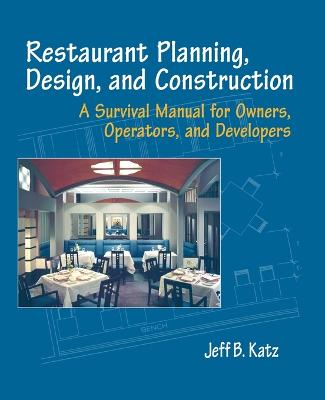 Restaurant Planning, Design, and Construction:  A Survival Manual for Owners, Operators & Developers