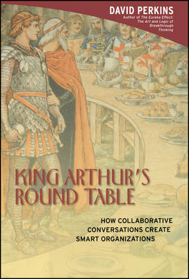 King Arthur's Round Table - How Collaborative Conversations Create Smart Organizations