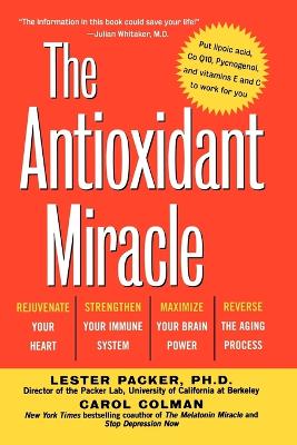 Antioxidant Miracle : Put Lipoic Acid, Pycnogenol, and Vitamins E and C To Work For You