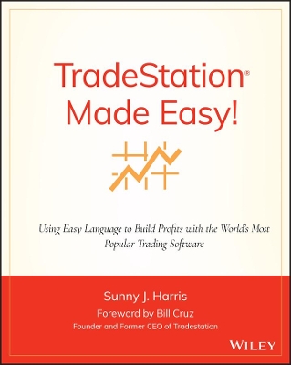 TradeStation Made Easy! - Using EasyLanguage to Build Profits with the World's Most Popular Trading Software