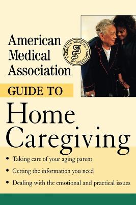 The American Medical Association Guide to Home Caregiving