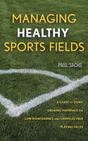 Managing Healthy Sports Fields - A Guide to Using Organic Materials for Low-Maintenance and Chemical-Free Playing Fields