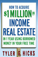 How to Acquire $1-million in Income Real Estate in One Year Using Borrowed Money in Your Free Time