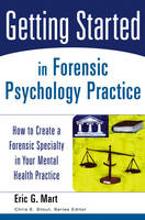 Getting Started in Forensic Psychology Practice - How to Create a Forensic Specialty in Your Mental Health Practice
