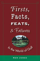Firsts, Facts, Feats, & Failures in the World of Golf