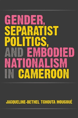 Gender, Separatist Politics and Embodied Nationalism in Cameroon