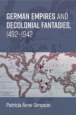 German Empires and Decolonial Fantasies, 1492-1942