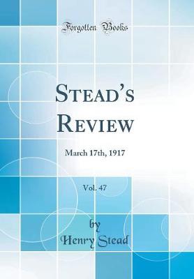 Stead's Review, Vol. 47: March 17th, 1917 (Classic Reprint)