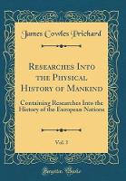 Researches Into the Physical History of Mankind, Vol. 3: Containing Researches Into the History of the European Nations (Classic Reprint)