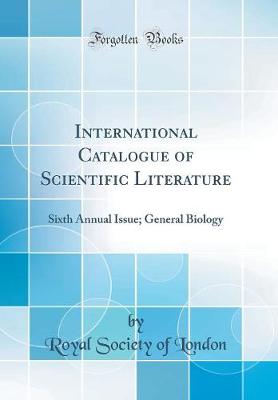 International Catalogue of Scientific Literature: Sixth Annual Issue; General Biology (Classic Reprint)