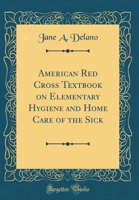 American Red Cross Textbook on Elementary Hygiene and Home Care of the Sick (Classic Reprint)