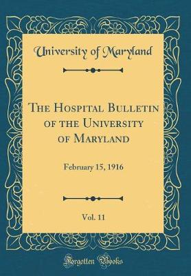 The Hospital Bulletin of the University of Maryland, Vol. 11: February 15, 1916 (Classic Reprint)