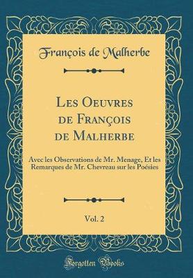 Les Oeuvres de Francois de Malherbe, Vol. 2: Avec les Observations de Mr. Menage, Et les Remarques de Mr. Chevreau sur les Poesies (Classic Reprint)