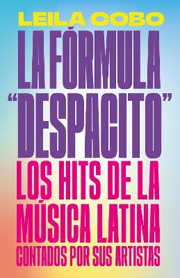 La Formula "Despacito": Los hits de la musica latina contados por sus artistas /  The "Despacito" Formula: Latin Music Hits as Told by Their Artists