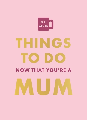 Things To Do Now That You're A Mum