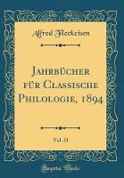 Jahrbuecher Fuer Classische Philologie, 1894, Vol. 21 (Classic Reprint)