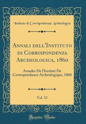 Annali dell'Instituto di Corrispondenza Archeologica, 1860, Vol. 32: Annales De l'Institut De Correspondance Archeologique, 1860 (Classic Reprint)